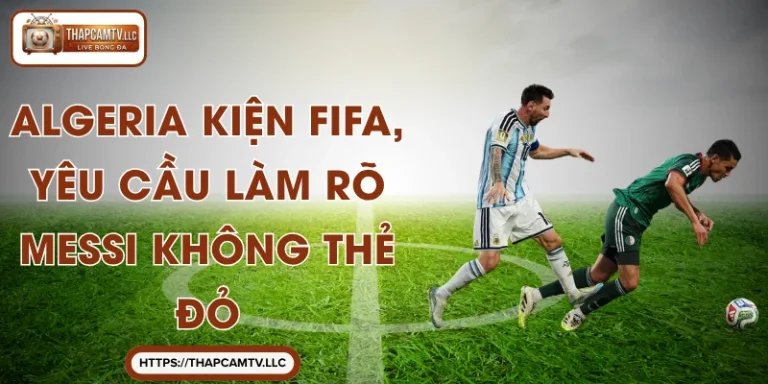 Algeria Kiện FIFA, Yêu Cầu Làm Rõ Messi Không Thẻ Đỏ