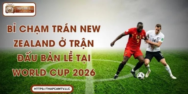 Bỉ Chạm Trán New Zealand Ở Trận Đấu Bản Lề Tại World Cup 2026