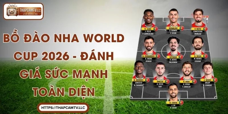 Bồ Đào Nha Mạnh Thế Nào Khi Đến World Cup 2026 – Đánh Giá Sức Mạnh Toàn Diện