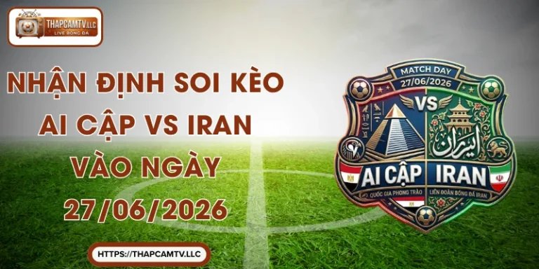 Nhận Định Soi Kèo Ai Cập vs Iran Vào Ngày 27/06/2026