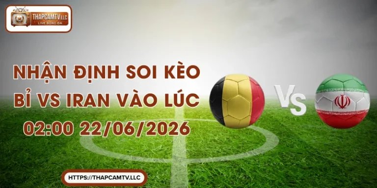 Nhận Định Soi Kèo Bỉ Vs Iran Vào lúc 02:00 22/06/2026