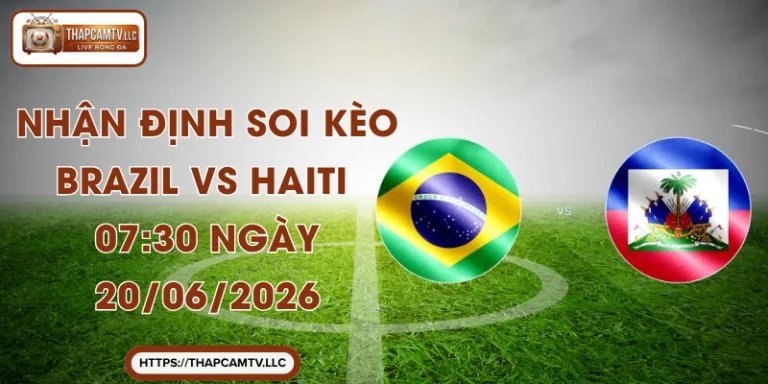 Nhận Định Soi Kèo Brazil Vs Haiti 07:30 Ngày 20/06/2026
