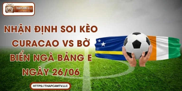 Nhận Định Soi Kèo Curacao VS Bờ Biển Ngà Bảng E Ngày 26/06