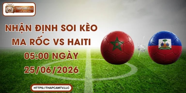 Nhận Định Soi Kèo Ma Rốc Vs Haiti 05:00 Ngày 25/06/2026