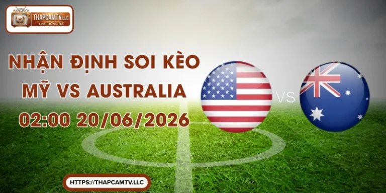 Nhận Định Soi Kèo Mỹ Vs Australia 02:00 20/06/2026