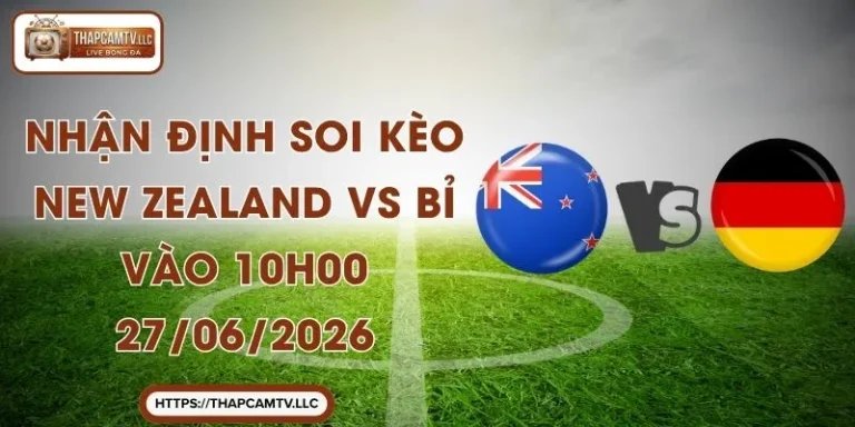 Nhận Định Soi Kèo New Zealand vs Bỉ Vào 10h00 27/06/2026