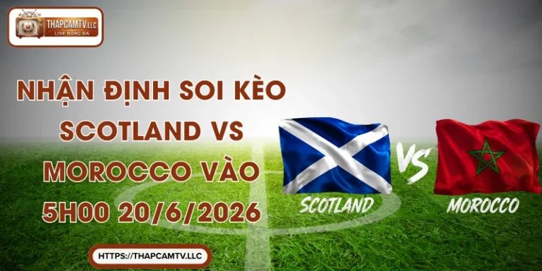 Nhận Định Soi Kèo Scotland vs Morocco Vào 5h00 20/6/2026