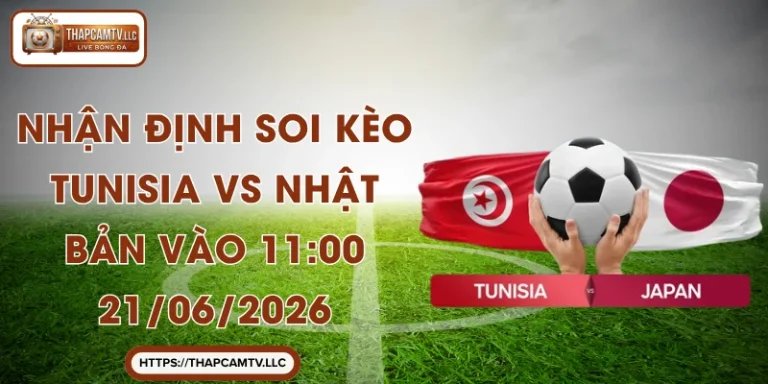 Nhận Định Soi Kèo Tunisia vs Nhật Bản Vào 11:00 21/06/2026